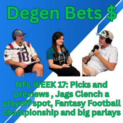 Episode 17: Degen Bets NFL week 17 picks and previews, Jags clench playoff spot and Big Parlays