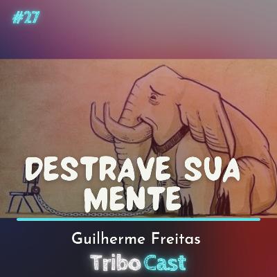 Destrave sua mente - Tribocast 27 Destrave sua mente - Tribocast 27
