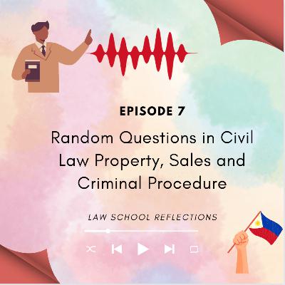 Episode 7_Random Questions in Civil Law Property, Sales and Criminal Procedure Episode 7_Random Questions in Civil Law Property, Sales and Criminal Procedure