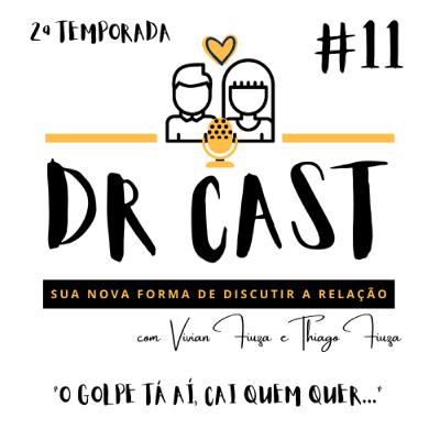 #11 DR CAST (2ª TEMP) - O GOLPE TÁ AÍ, CAI QUEM QUER...