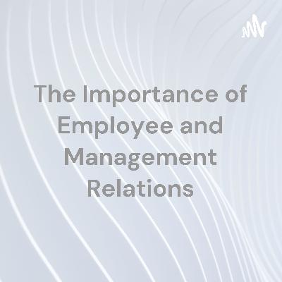 The Importance of Employee and Management Relations