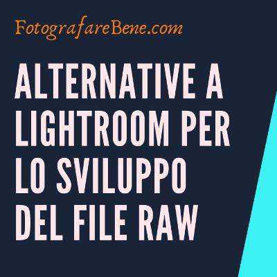 Alternative a Adobe Lightroom per lo sviluppo in postproduzione fotografia di file RAW - www.fotografarebene.com