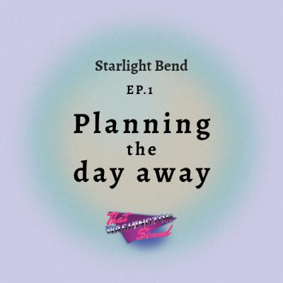 Starlight Bend EP 1: Planning the day away Starlight Bend EP 1: Planning the day away