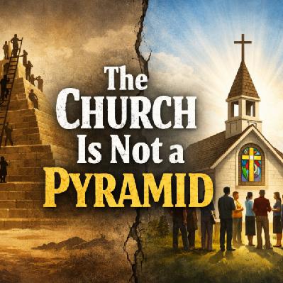 The Church Is Not A Pyramid The Church Is Not A Pyramid