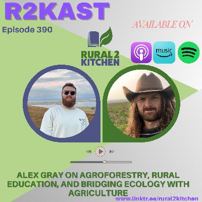 R2Kast 390 – Alex Gray on agroforestry, rural education, and bridging ecology with agriculture