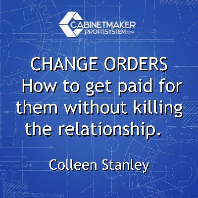 CHANGE ORDERS how to get paid for them without killing the relationship With Colleen Stanley