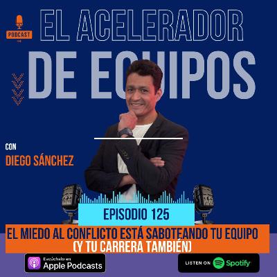 125 El miedo al conflicto está saboteando tu equipo (y tu carrera también)