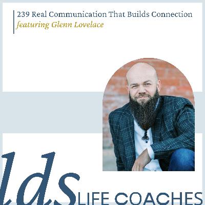 239. Real Communication That Builds Connection with Glenn Lovelace