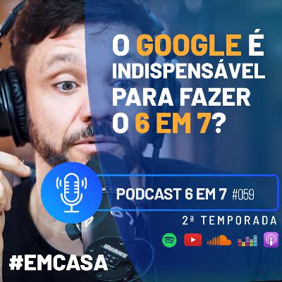 Você precisa do Google para fazer o 6 em 7? | Podcast 6 em 7 #59 Você precisa do Google para fazer o 6 em 7? | Podcast 6 em 7 #59