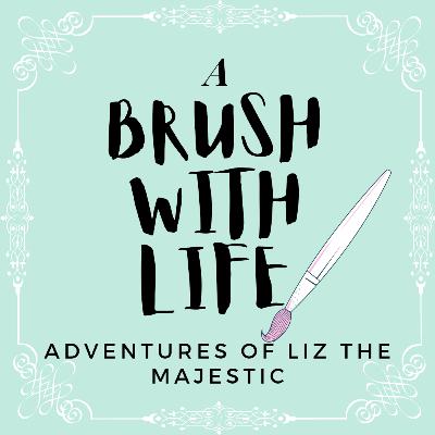 A Brush With Life - The Adventures of Liz The Majestic A Brush With Life - The Adventures of Liz The Majestic
