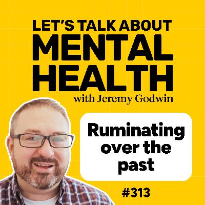 Ruminating on the past? Why you can't let go... until now (#313)