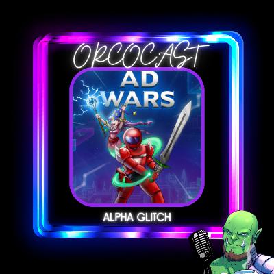 Orcocast | Alpha Glitch | Ad Wars | Gaming Podcast | S1 E18
