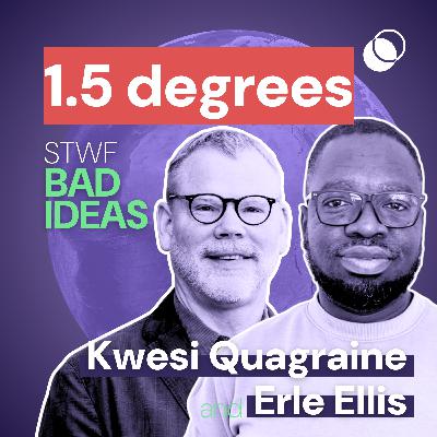 Bad Idea #37 "1.5 degrees" with Kwesi Quagraine and Erle Ellis Bad Idea #37 "1.5 degrees" with Kwesi Quagraine and Erle Ellis
