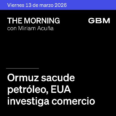 THE MORNING 13-03-26 | Ormuz sacude petróleo; EE.UU. investiga comercio; México alista revisión del T-MEC; análisis de renta variable mexicana en The Morning Talks.