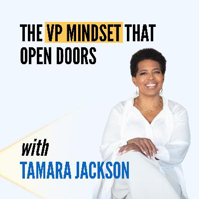 The VP Mindset: Coachability, Visibility, and Relationships That Open Doors with Tamara Jackson