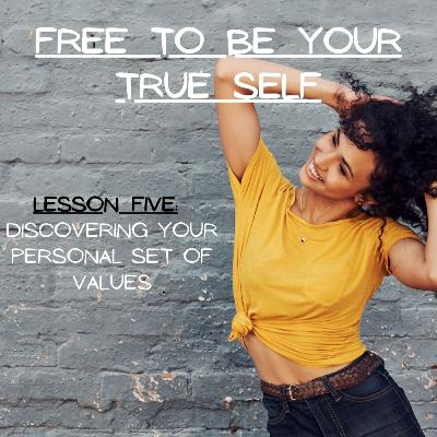 Season 2 Ep 35 | Free To Be Your True Self ~ Lesson Five: Discovering Your Personal Set Of Values