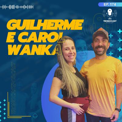 #174 Carol e Guilherme Wanka | TronoCast Podcast
