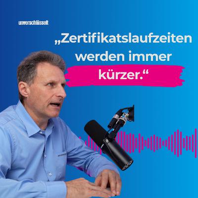 Zertifikatslaufzeiten - warum sie immer kürzer werden