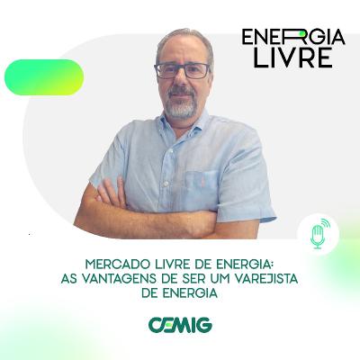 EP 07 | Mercado Livre de Energia: As vantagens de ser um varejista de energia