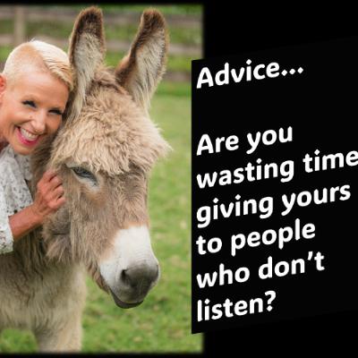 Advice…Are you wasting yours on people who don’t listen Advice…Are you wasting yours on people who don’t listen