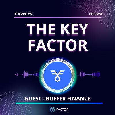 The Key Factor #02 - Buffer Finance The Key Factor #02 - Buffer Finance