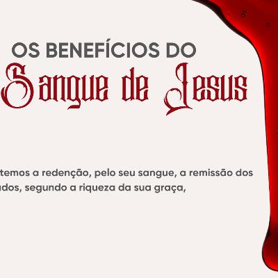 Os benefícios do Sangue de Jesus Os benefícios do Sangue de Jesus