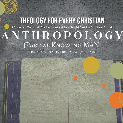Anthropology: Knowing Man - Theology For Every Christian [Audiobook] | Timothy Tow & Jeffrey Khoo