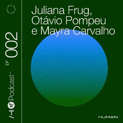 EP 002 - Human Podcast | A IA no trabalho criativo, com Juliana Frug, Otávio Pompeu e Mayra Carvalho