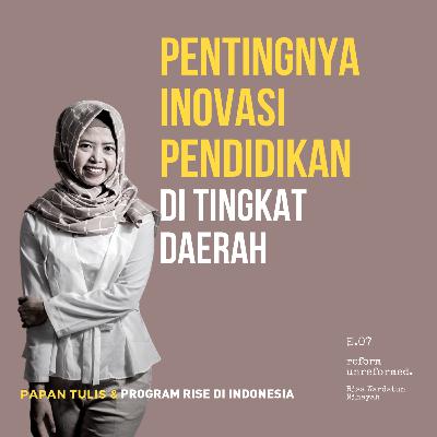 Reform Unreformed 07: Pentingnya Inovasi Pendidikan di Tingkat Daerah- Risa Wardatun Nihayah