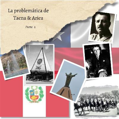 La problemática de Tacna y Arica, segunda parte