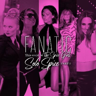 Fanatic S01 E17 - This could be the Spice Girls: Solo Spice pt 1