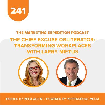 The Chief Excuse Obliterator: Transforming Workplaces with Larry Mietus | Marketing Expedition Podcast The Chief Excuse Obliterator: Transforming Workplaces with Larry Mietus | Marketing Expedition Podcast