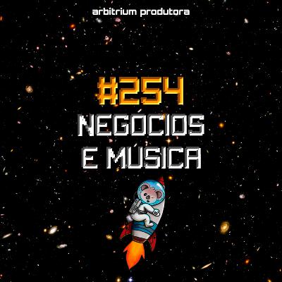 #254 Negócios e música #254 Negócios e música