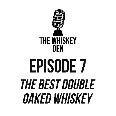 Episode 7 - The Best Double Oaked Whiskey