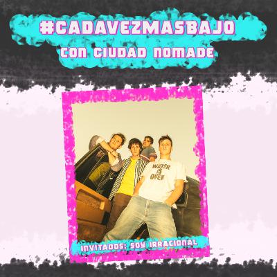 Cada Vez Más Bajo / Ep. 11/ Soy Irracional