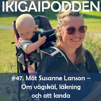#047. Möt Susanne Larsson - Om vägskäl, läkning och att landa
