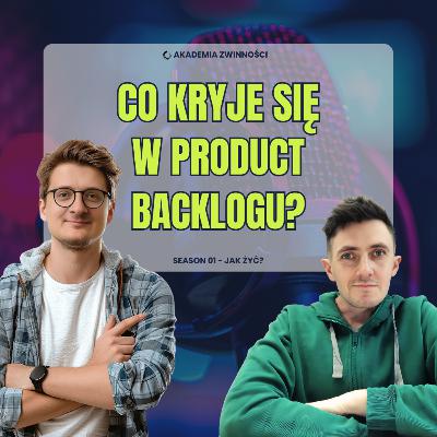 Co kryje się w Product Backlogu - seria: "Jak żyć?"