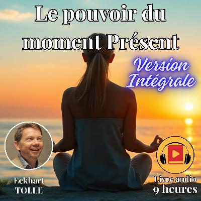 Livre audio #01 - LE POUVOIR DU MOMENT PRESENT -Eckhart TOLLE - Version INTEGRALE - 9 Heures !!!