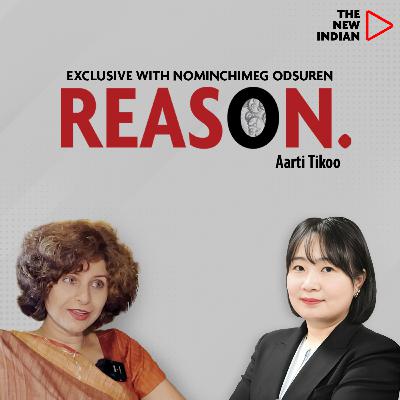 REASON Ep.46 Ft. Nominchimeg Odsuren, Advisor to Govt of Mongolia | Exclusive With Aarti Tikoo