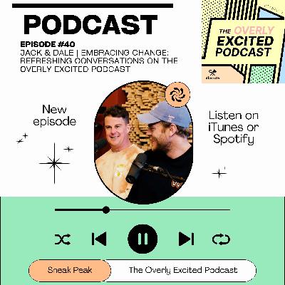 #40 Jack & Dale | Embracing Change: Refreshing Conversations on The Overly Excited Podcast #40 Jack & Dale | Embracing Change: Refreshing Conversations on The Overly Excited Podcast
