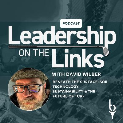 053 I Beneath the Surface: Dave Wilber on Soil Technology, Sustainability & the Future of Turf