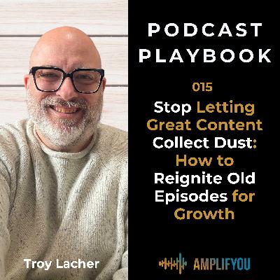 Stop Letting Great Content Collect Dust: How to Reignite Old Episodes for Growth | 015