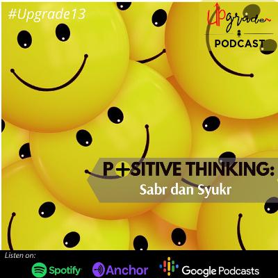 Upgrade13 - Positive Thinking: Sabar & Syukur