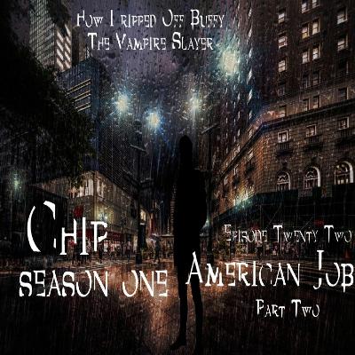 Chip S1E22 - 'AMERICAN JOB' Part 2