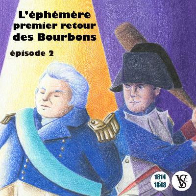 L’éphémère premier retour des Bourbons - De 1814 à 1848, épisode 2