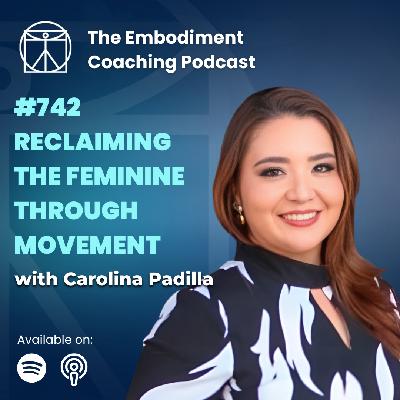 742. Latin Femininity, Creativity and Coaching - With Carolina Padilla