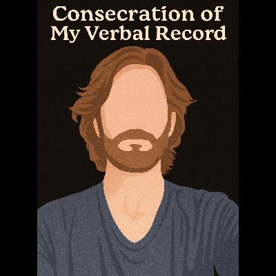 Consecration of My Verbal Record