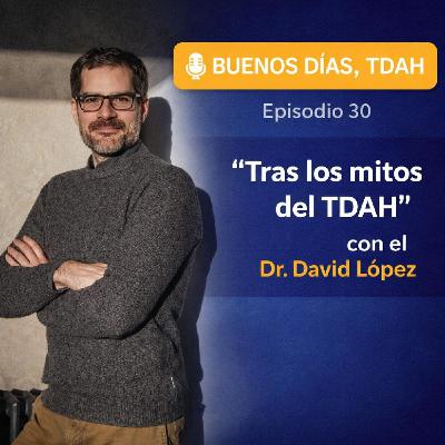 Episodio 30 - Tras los mitos del TDAH, una reflexión con el Dr. David López Gómez (Menteamente) Episodio 30 - Tras los mitos del TDAH, una reflexión con el Dr. David López Gómez (Menteamente)