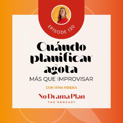 130- Cuando planificar agota más que improvisar.