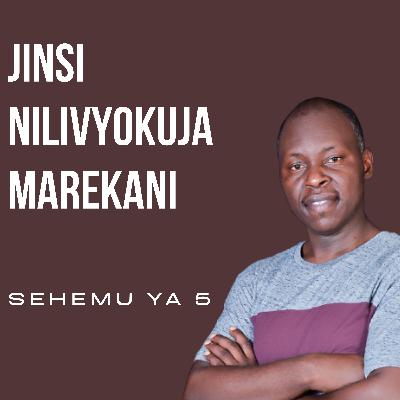 JINSI NILIVYOKUJA MAREKANI (Part 5)